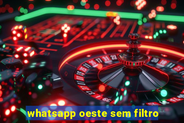 whatsapp oeste sem filtro